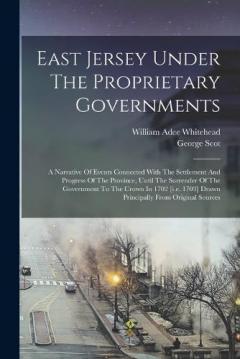 Coperta cărții East Jersey Under The Proprietary Governments: A Narrative Of Events Connected With The Settlement And Progress Of The Province, Until The Surrender Of The Government To The Crown In 1702 [i.e. 1703] Drawn Principally From Original Sources