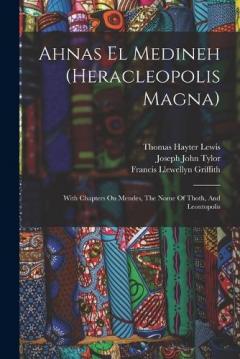 Ahnas El Medineh (heracleopolis Magna): With Chapters On Mendes, The Nome Of Thoth, And Leontopolis