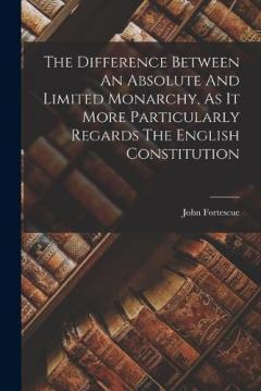 Coperta cărții The Difference Between An Absolute And Limited Monarchy, As It More Particularly Regards The English Constitution