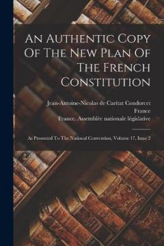 Coperta cărții An Authentic Copy Of The New Plan Of The French Constitution: As Presented To The National Convention, Volume 17, Issue 2