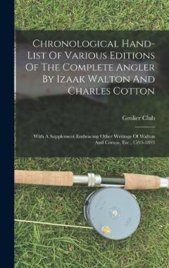 Coperta cărții Chronological Hand-list Of Various Editions Of The Complete Angler By Izaak Walton And Charles Cotton: With A Supplement Embracing Other Writings Of Walton And Cotton, Etc., 1593-1893
