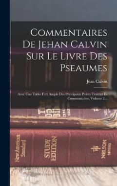 Coperta cărții Commentaires De Jehan Calvin Sur Le Livre Des Pseaumes: Avec Une Table Fort Ample Des Principaux Points Traittez És Commentaires, Volume 2...