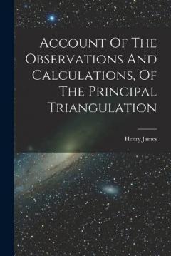 Account Of The Observations And Calculations, Of The Principal Triangulation