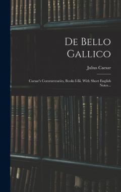 De Bello Gallico: Caesar's Commentaries, Books I-iii. With Short English Notes...
