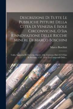 Coperta cărții Descrizione Di Tutte Le Pubbliche Pitture Della Città Di Venezia E Isole Circonvicine, O Sia Rinnovazione Delle Ricche Minere Di Marco Boschini: Colla Aggiunta Di Tutte Le Opere, Che Uscirono Dal 1674 Fino Al Presente 1733: Con Un Compendi Delle...