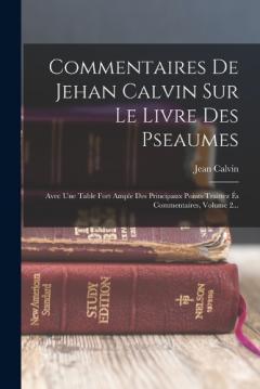 Coperta cărții Commentaires De Jehan Calvin Sur Le Livre Des Pseaumes: Avec Une Table Fort Ample Des Principaux Points Traittez És Commentaires, Volume 2...