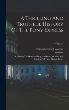 A Thrilling And Truthful History Of The Pony Express: Or, Blazing The Westward Way, And Other Sketches And Incidents Of Those Stirring Times; Volume 3