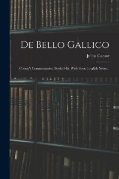 De Bello Gallico: Caesar's Commentaries, Books I-iii. With Short English Notes...