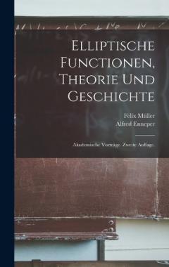 Elliptische Functionen, Theorie und Geschichte: Akademische Vorträge. Zweite Auflage.