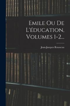 Emile Ou De L'éducation, Volumes 1-2...