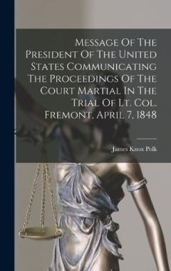 Message Of The President Of The United States Communicating The Proceedings Of The Court Martial In The Trial Of Lt. Col. Fremont, April 7, 1848