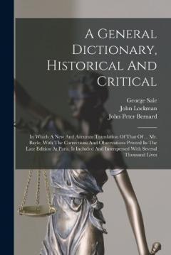 Coperta cărții A General Dictionary, Historical And Critical: In Which A New And Accurate Translation Of That Of ... Mr. Bayle, With The Corrections And Observations Printed In The Late Edition At Paris, Is Included And Interspersed With Several Thousand Lives
