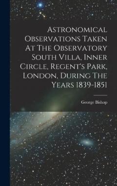 Coperta cărții Astronomical Observations Taken At The Observatory South Villa, Inner Circle, Regent's Park, London, During The Years 1839-1851