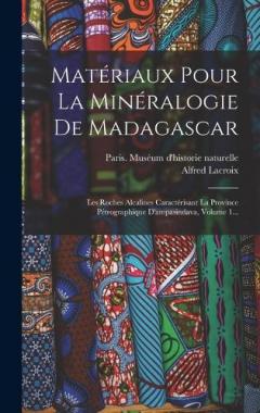 Matériaux Pour La Minéralogie De Madagascar: Les Roches Alcalines Caractérisant La Province Pétrographique D'ampasindava, Volume 1...