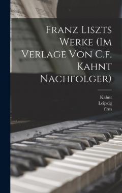 Coperta cărții Franz Liszts Werke (im Verlage von C.f. Kahnt Nachfolger)