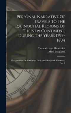 Coperta cărții Personal Narrative Of Travels To The Equinoctial Regions Of The New Continent, During The Years 1799-1804: By Atexander De Humboldt, And Aimé Bonpland, Volume 6, Part 1