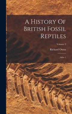 A History Of British Fossil Reptiles: Atlas 1; Volume 2