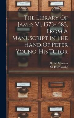 The Library Of James Vi, 1573-1583, From A Manuscript In The Hand Of Peter Young, His Tutor