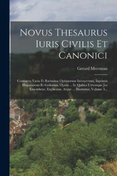 Novus Thesaurus Iuris Civilis Et Canonici: Continens Varia Et Rarissima Optimorum Interpretum, Inprimis Hispanorum Et Gallorum, Opera ... In Quibus Utrumque Jus Emendatur, Explicatur, Atque ... Illustratur, Volume 5...