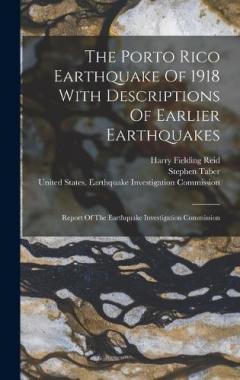 The Porto Rico Earthquake Of 1918 With Descriptions Of Earlier Earthquakes: Report Of The Earthquake Investigation Commission