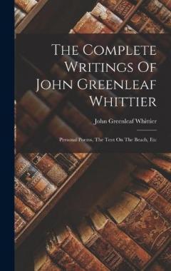 The Complete Writings Of John Greenleaf Whittier: Personal Poems, The Tent On The Beach, Etc