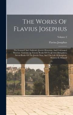 The Works Of Flavius Josephus: The Learned And Authentic Jewish Historian, And Celebrated Warrior: Containing Twenty Books Of The Jewish Antiquities, Seven Books Of The Jewish War, And The Life Of Josephus, Written By Himself; Volume 2