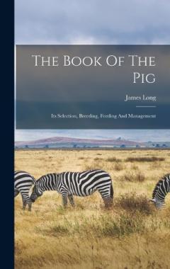 The Book Of The Pig: Its Selection, Breeding, Feeding And Management