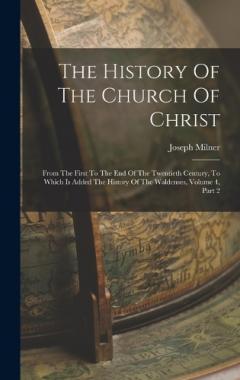The History Of The Church Of Christ: From The First To The End Of The Twentieth Century, To Which Is Added The History Of The Waldenses, Volume 4, Part 2