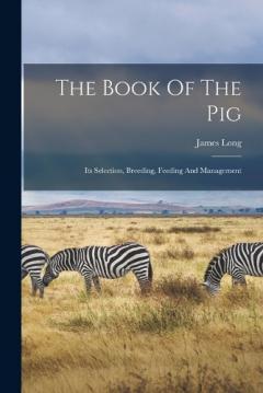 The Book Of The Pig: Its Selection, Breeding, Feeding And Management
