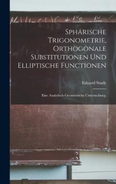 Coperta cărții Sphärische Trigonometrie, orthogonale Substitutionen und elliptische Functionen: Eine analytisch-geometrische Untersuchung.