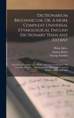 Coperta cărții Dictionarium Britannicum, Or, A More Compleat Universal Etymological English Dictionary Than Any Extant: Containing Not Only The Words, And Their Explication, But Their Etymologies ... Also Explaining Hard And Technical Words ... Illustrated With