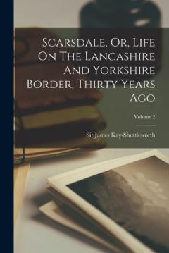 Coperta cărții Scarsdale, Or, Life On The Lancashire And Yorkshire Border, Thirty Years Ago; Volume 2