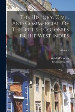 Coperta cărții The History, Civil And Commercial, Of The British Colonies In The West Indies; Volume 1