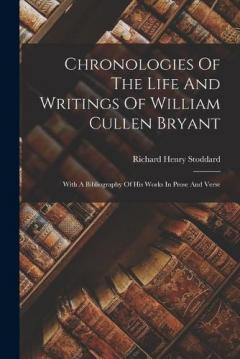 Coperta cărții Chronologies Of The Life And Writings Of William Cullen Bryant: With A Bibliography Of His Works In Prose And Verse