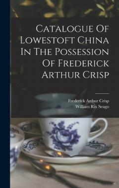 Coperta cărții Catalogue Of Lowestoft China In The Possession Of Frederick Arthur Crisp