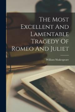 The Most Excellent And Lamentable Tragedy Of Romeo And Juliet