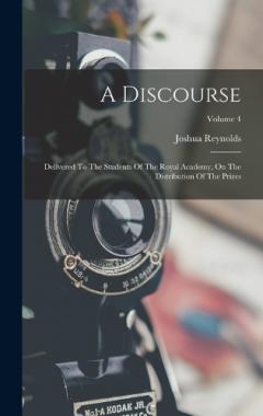 Coperta cărții A Discourse: Delivered To The Students Of The Royal Academy, On The Distribution Of The Prizes; Volume 4