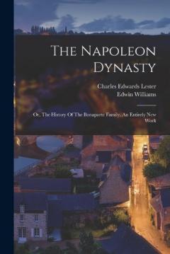 The Napoleon Dynasty: Or, The History Of The Bonaparte Family. An Entirely New Work