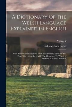 A Dictionary Of The Welsh Language Explained In English: With Numerous Illustrations From The Literary Remains And From The Living Speech Of The Cymmry: To Which Is Prefixed A Welsh Grammar; Volume 2