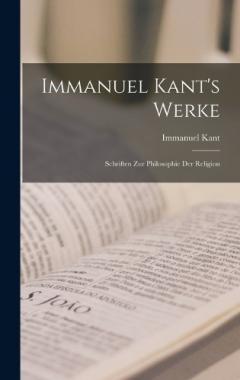 Immanuel Kant's Werke: Schriften Zur Philosophie Der Religion