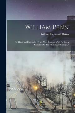 Coperta cărții William Penn: An Historical Biography, From New Sources. With An Extra Chapter On The "macaulay Charges."
