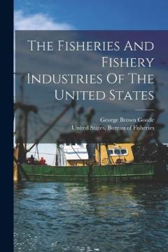 Coperta cărții The Fisheries And Fishery Industries Of The United States