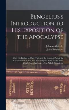 Coperta cărții Bengelius's Introduction to His Exposition of the Apocalypse: With His Preface to That Work and the Greatest Part of the Conclusion of It; and Also His Marginal Notes on the Text, Which Are a Summary of the Whole Exposition