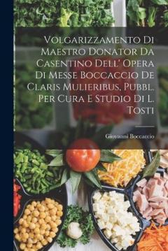 Volgarizzamento Di Maestro Donator Da Casentino Dell' Opera Di Messe Boccaccio De Claris Mulieribus, Pubbl. Per Cura E Studio Di L. Tosti
