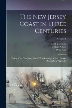 The New Jersey Coast in Three Centuries: History of the New Jersey Coast With Genealogical and Historic-biographical Appendix; Volume 1