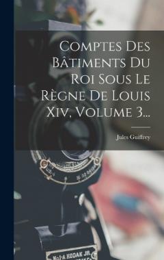Coperta cărții Comptes Des Bâtiments Du Roi Sous Le Règne De Louis Xiv, Volume 3...