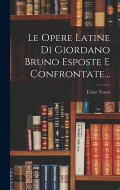 Coperta cărții Le Opere Latine Di Giordano Bruno Esposte E Confrontate...