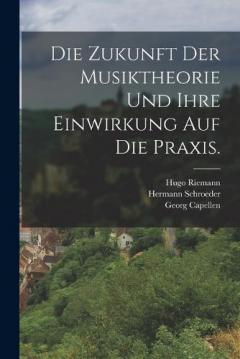 Die Zukunft der Musiktheorie und ihre Einwirkung auf die Praxis.