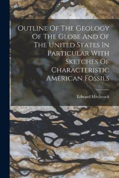 Coperta cărții Outline Of The Geology Of The Globe And Of The United States In Particular With Sketches Of Characteristic American Fossils