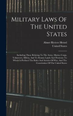 Coperta cărții Military Laws Of The United States: Including Those Relating To The Army, Marine Corps, Volunteers, Militia, And To Bounty Lands And Pensions: To Which Is Prefixed The Rules And Articles Of War, And The Constitution Of The United States